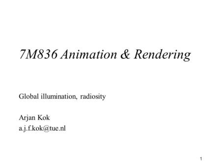 1 7M836 Animation & Rendering Global illumination, radiosity Arjan Kok