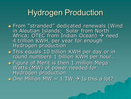 Hydrogen Production  From “stranded” dedicated renewals (Wind in Aleutian Islands; Solar from North Africa; OTEC from Indian Ocean)  need 4 trillion.