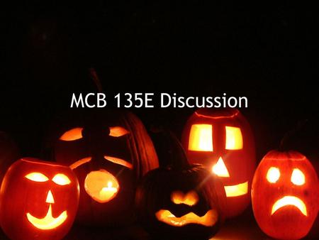MCB 135E Discussion. MIDTERM II Review Monday the 7 th of November 2040 VLSB 6-8pm E-mail questions regarding exam well in advance.