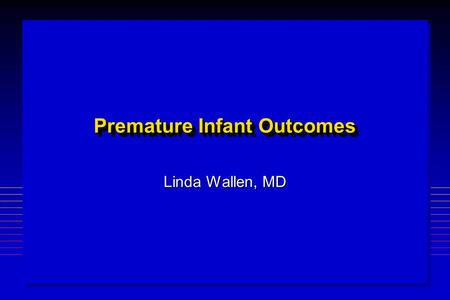 Premature Infant Outcomes Linda Wallen, MD. Prevalence of Cerebral Palsy VLBW Infants - 1982-1994 MortalityCerebral Palsy (% live births)(% survivors)