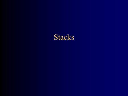 Stacks. What is a stack? A stack is a Last In, First Out (LIFO) data structure Anything added to the stack goes on the “top” of the stack Anything removed.