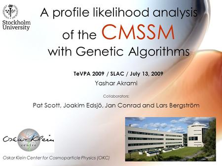 A profile likelihood analysis of the CMSSM with Genetic Algorithms Yashar Akrami Collaborators: Pat Scott, Joakim Edsjö, Jan Conrad and Lars Bergström.