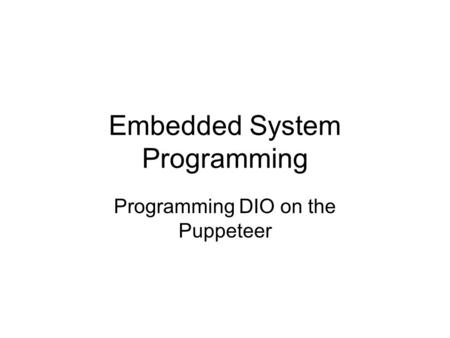 Embedded System Programming Programming DIO on the Puppeteer.