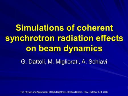 The Physics and Applications of High Brightness Electron Beams - Erice, October 9-14, 2005 Simulations of coherent synchrotron radiation effects on beam.