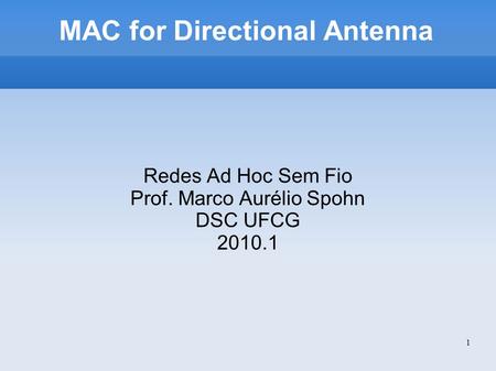 1 MAC for Directional Antenna Redes Ad Hoc Sem Fio Prof. Marco Aurélio Spohn DSC UFCG 2010.1.