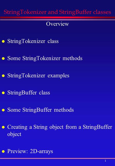 1 StringTokenizer and StringBuffer classes Overview l StringTokenizer class l Some StringTokenizer methods l StringTokenizer examples l StringBuffer class.