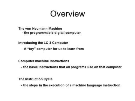 Overview The von Neumann Machine - the programmable digital computer Introducing the LC-3 Computer - A “toy” computer for us to learn from Computer machine.