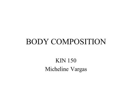 BODY COMPOSITION KIN 150 Micheline Vargas. Benefits of Healthy Body Composition Wellness for life Improved performance of physical activities Better self-image.