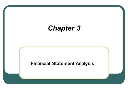 Chapter 3 Financial Statement Analysis. Financial Statement Analysis, Some Background Financial statements reflect the results of actions taken by the.
