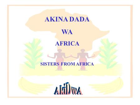 AKINA DADA WA AFRICA SISTERS FROM AFRICA Background to AkiDwA Founded in August 2001 by seven African women with support from the Catherine McAuley Centre.