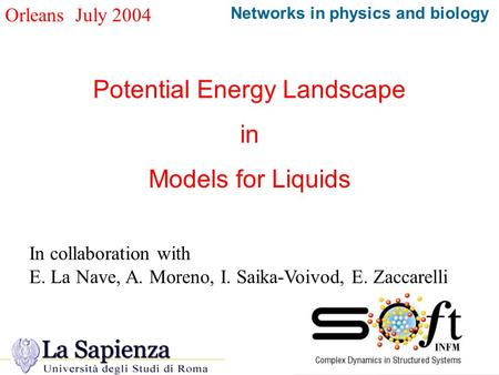 Orleans July 2004 Potential Energy Landscape in Models for Liquids Networks in physics and biology In collaboration with E. La Nave, A. Moreno, I. Saika-Voivod,