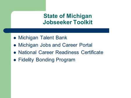 State of Michigan Jobseeker Toolkit Michigan Talent Bank Michigan Jobs and Career Portal National Career Readiness Certificate Fidelity Bonding Program.