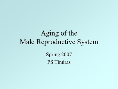 Aging of the Male Reproductive System Spring 2007 PS Timiras.