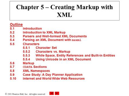  2001 Prentice Hall, Inc. All rights reserved. Chapter 5 – Creating Markup with XML Outline 5.1Introduction 5.2Introduction to XML Markup 5.3Parsers and.