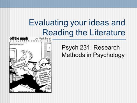 Evaluating your ideas and Reading the Literature Psych 231: Research Methods in Psychology.