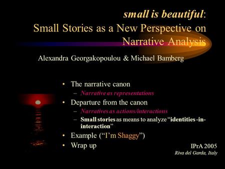 Small is beautiful: Small Stories as a New Perspective on Narrative Analysis The narrative canon –Narrative as representations Departure from the canon.