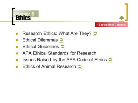 Chapter 5 Ethics ♣ ♣ Research Ethics: What Are They?   Ethical Dilemmas   Ethical Guidelines   APA Ethical Standards for Research Issues Raised by.