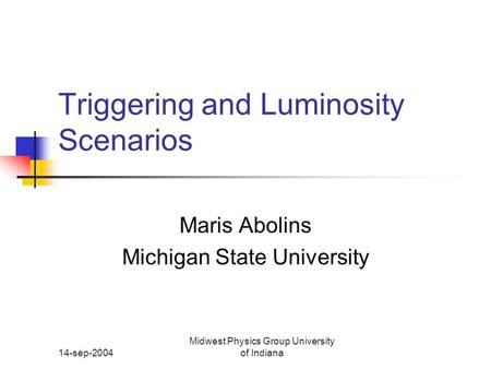 14-sep-2004 Midwest Physics Group University of Indiana Triggering and Luminosity Scenarios Maris Abolins Michigan State University.