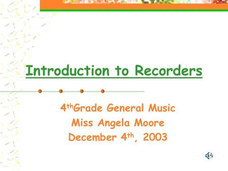 Introduction to Recorders 4 th Grade General Music Miss Angela Moore December 4 th, 2003.