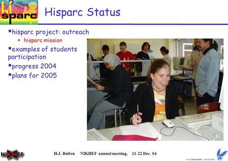 H.J. Bulten NIKHEF annual meeting, 21-22 Dec. 04 Hisparc Status  hisparc project: outreach  hisparc mission  examples of students participation  progress.