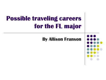 Possible traveling careers for the FL major By Allison Franson.
