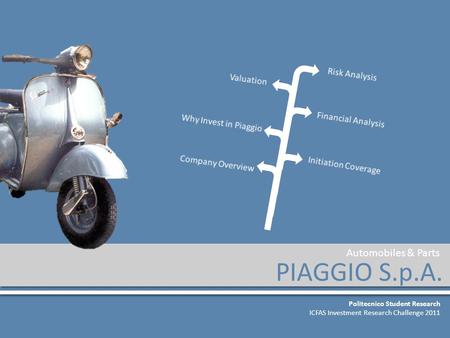 PIAGGIO S.p.A. Politecnico Student Research ICFAS Investment Research Challenge 2011 Automobiles & Parts.