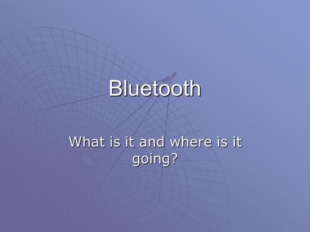 Bluetooth What is it and where is it going?. Background…..   Conceived initially by Ericsson, before being adopted by a myriad of other companies, Bluetooth.