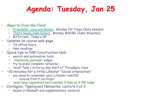 Agenda: Tuesday, Jan 25 Reports from the Field: –Friendster, Love and Money : Monday NY Times (Katy Keenan)Friendster, Love and Money –That’s Soooo High.