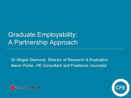 Graduate Employability: A Partnership Approach Dr Abigail Diamond, Director of Research & Evaluation Aaron Porter, HE Consultant and Freelance Journalist.