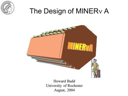 The Design of MINER  A Howard Budd University of Rochester August, 2004.