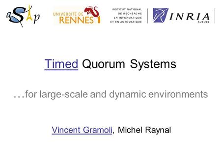 Timed Quorum Systems … for large-scale and dynamic environments Vincent Gramoli, Michel Raynal.