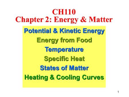 1 CH110 Chapter 2: Energy & Matter Potential & Kinetic Energy Energy from Food Temperature Specific Heat States of Matter Heating & Cooling Curves.