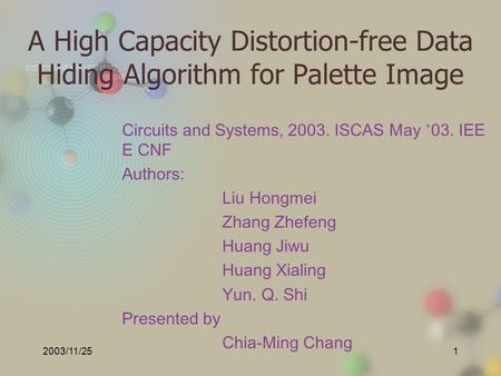 2003/11/251 A High Capacity Distortion-free Data Hiding Algorithm for Palette Image Circuits and Systems, 2003. ISCAS May ’ 03. IEE E CNF Authors: Liu.