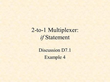 2-to-1 Multiplexer: if Statement Discussion D7.1 Example 4.