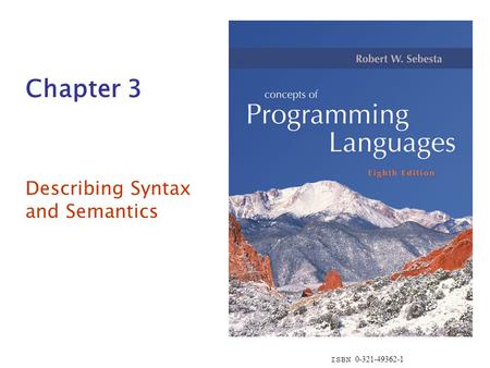 ISBN 0-321-49362-1 Chapter 3 Describing Syntax and Semantics.