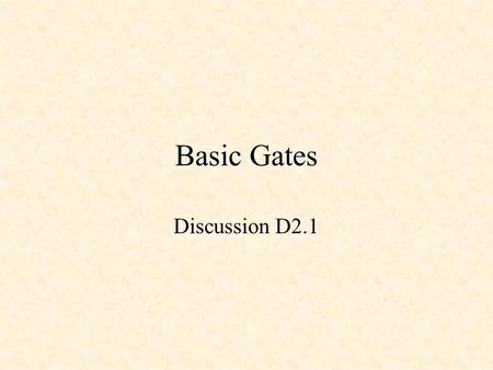 Basic Gates Discussion D2.1. Basic Gates NOT Gate AND Gate OR Gate XOR Gate NAND Gate NOR Gate XNOR Gate.