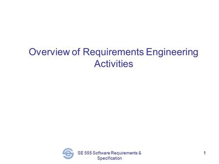 SE 555 Software Requirements & Specification 1 Overview of Requirements Engineering Activities.