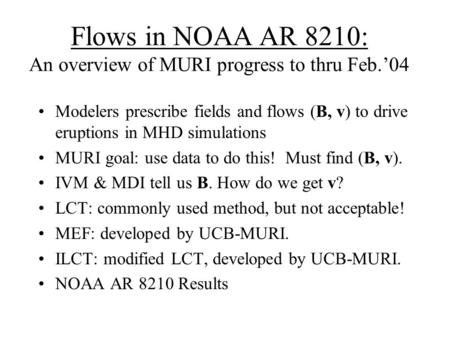 Flows in NOAA AR 8210: An overview of MURI progress to thru Feb.’04 Modelers prescribe fields and flows (B, v) to drive eruptions in MHD simulations MURI.
