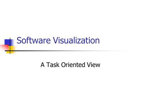 Software Visualization A Task Oriented View. The Papers A Task Oriented View of Software Visualization Maletic J., Marcus A., Collard M. (2002) Strata-Various: