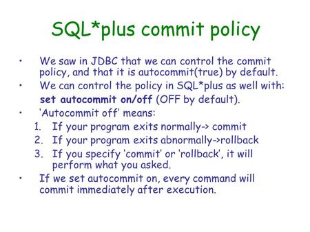 SQL*plus commit policy We saw in JDBC that we can control the commit policy, and that it is autocommit(true) by default. We can control the policy in SQL*plus.