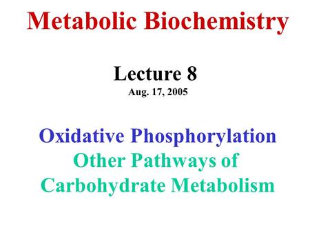 Metabolic Biochemistry Lecture 8 Aug. 17, 2005 Oxidative Phosphorylation Other Pathways of Carbohydrate Metabolism.