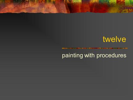 Twelve painting with procedures. Overview Making shaded images with procedures Making a more elegant language Making textures with noise functions.