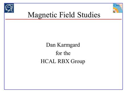 Magnetic Field Studies Dan Karmgard for the HCAL RBX Group.