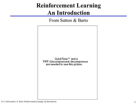 R. S. Sutton and A. G. Barto: Reinforcement Learning: An Introduction 1 From Sutton & Barto Reinforcement Learning An Introduction.