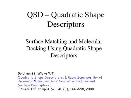 QSD – Quadratic Shape Descriptors Surface Matching and Molecular Docking Using Quadratic Shape Descriptors Goldman BB, Wipke WT. Quadratic Shape Descriptors.