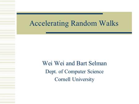 Accelerating Random Walks Wei Wei and Bart Selman Dept. of Computer Science Cornell University.