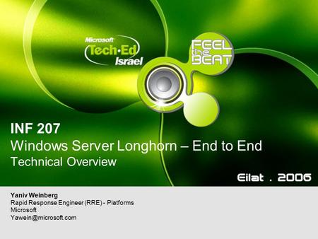 INF 207 Windows Server Longhorn – End to End Technical Overview Yaniv Weinberg Rapid Response Engineer (RRE) - Platforms Microsoft
