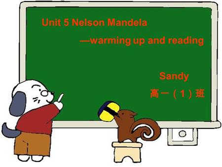 Unit 5 Nelson Mandela —warming up and reading Sandy 高一（ 1 ）班.