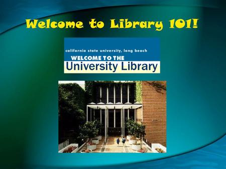 Welcome to Library 101!. When is the Library Open? during classes –most days: 7:45am - midnight during finals –most days: 7:45am - 2:00am open during.