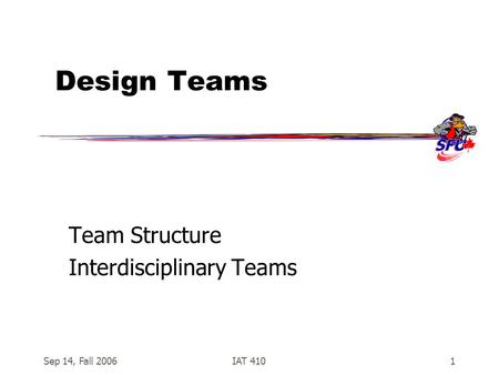 Sep 14, Fall 2006IAT 4101 Design Teams Team Structure Interdisciplinary Teams.